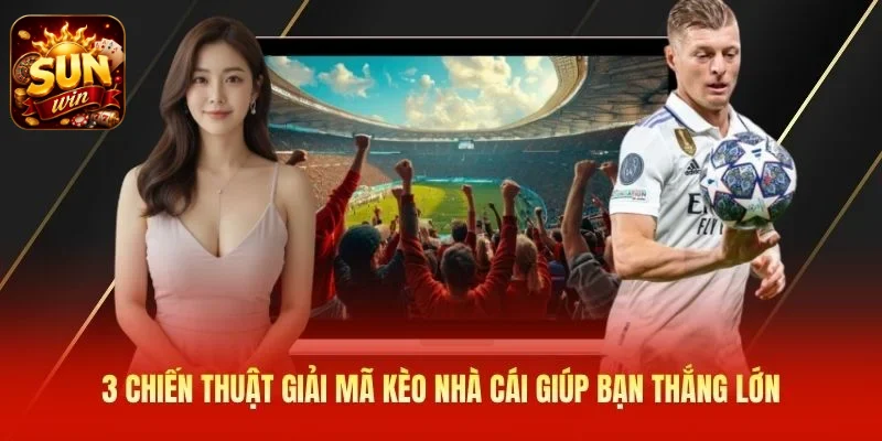 3 chiến thuật giải mã kèo nhà cái giúp bạn thắng lớn