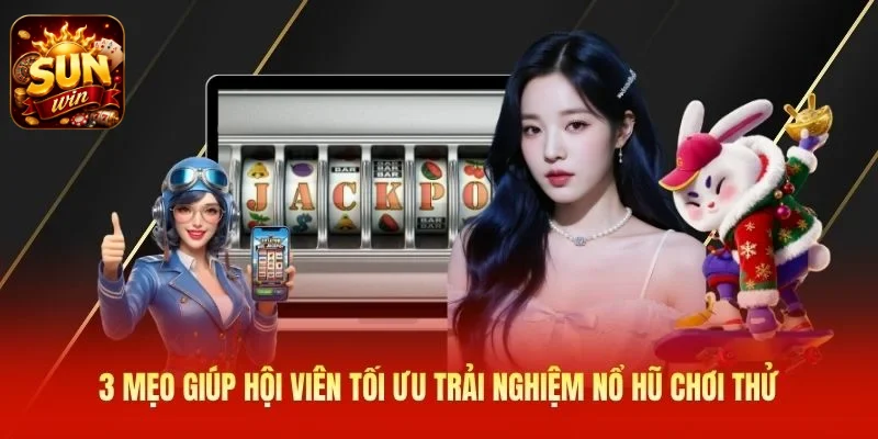 3 mẹo giúp hội viên tối ưu trải nghiệm nổ hũ chơi thử