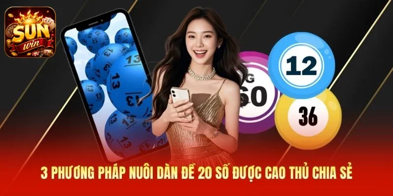 3 phương pháp nuôi dàn đề 20 số được cao thủ chia sẻ