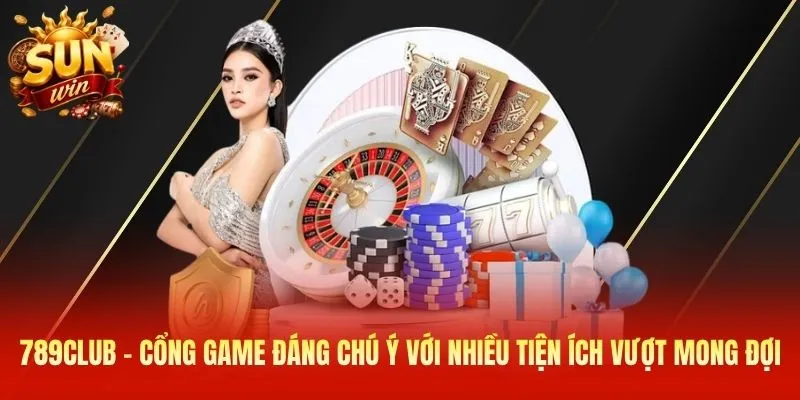789Club - Cổng game đáng chú ý với nhiều tiện ích vượt mong đợi