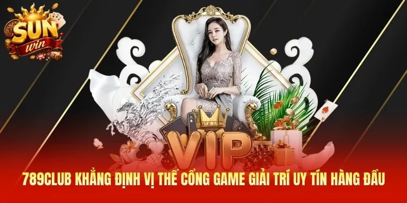 789Club khẳng định vị thế cổng game giải trí uy tín hàng đầu