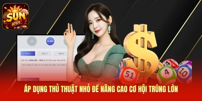 Áp dụng thủ thuật nhỏ để nâng cao cơ hội trúng lớn