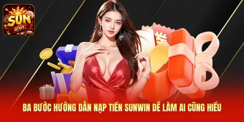 Ba bước hướng dẫn nạp tiền SUNWIN dễ làm ai cũng hiểu