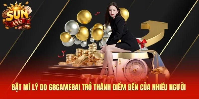 Bật mí lý do 68gamebai trở thành điểm đến của nhiều người 