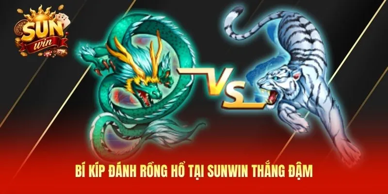 Bí kíp đánh rồng hổ tại Sunwin thắng đậm