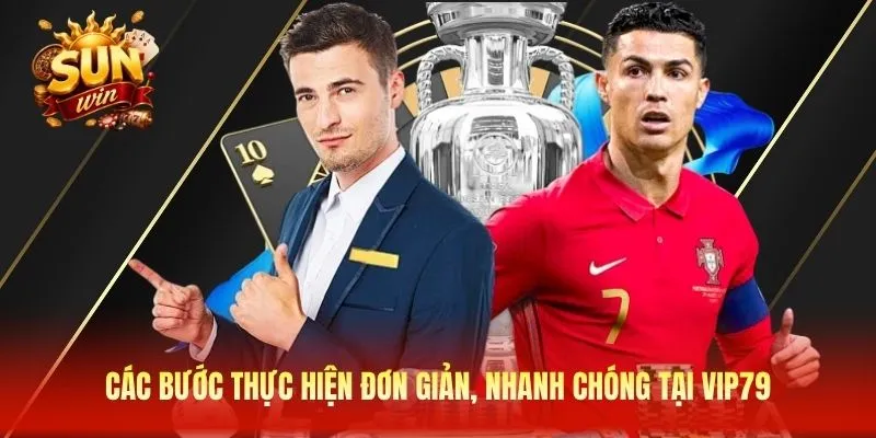 Các bước thực hiện đơn giản, nhanh chóng tại VIP79