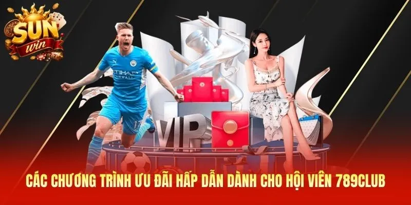 Các chương trình ưu đãi hấp dẫn dành cho hội viên 789Club