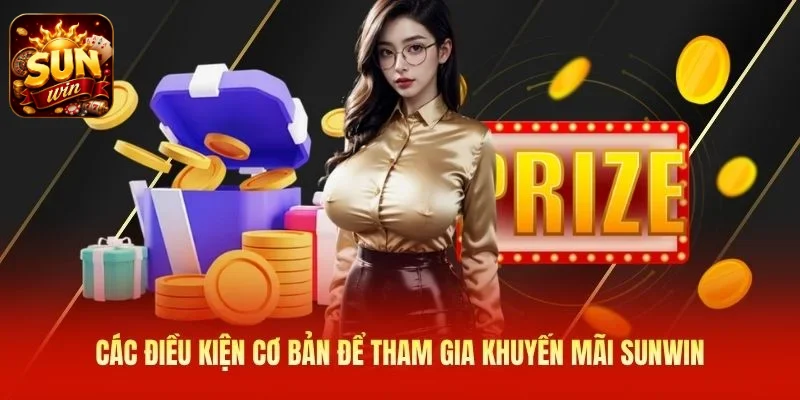 Các điều kiện cơ bản để tham gia khuyến mãi SUNWIN