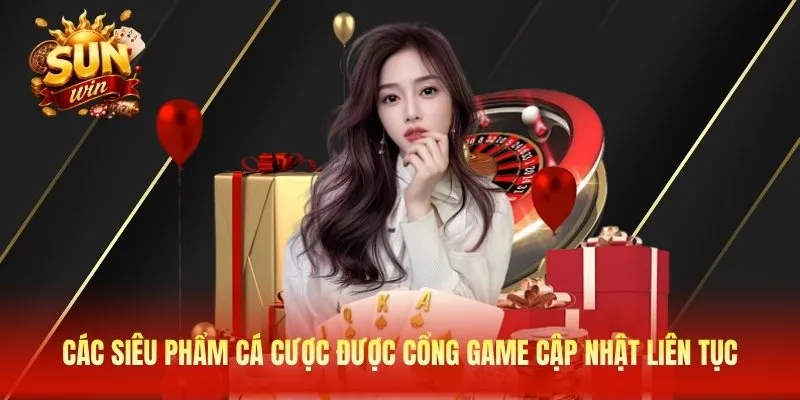 Các siêu phẩm cá cược được cổng game cập nhật liên tục