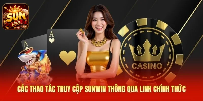 Các thao tác truy cập SUNWIN thông qua link chính thức