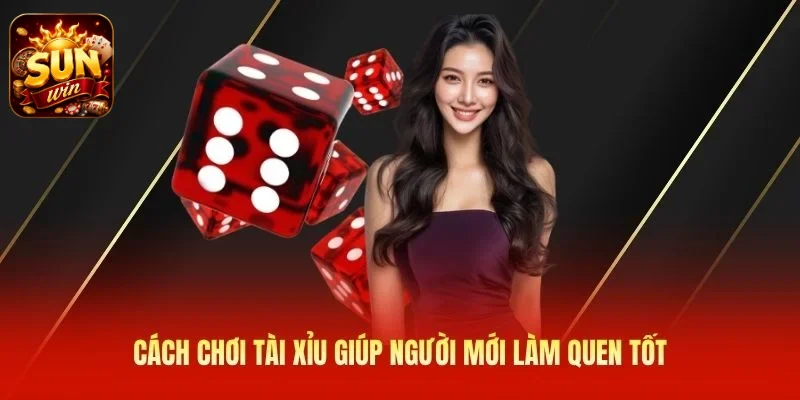 Cách chơi tài xỉu giúp người mới làm quen tốt