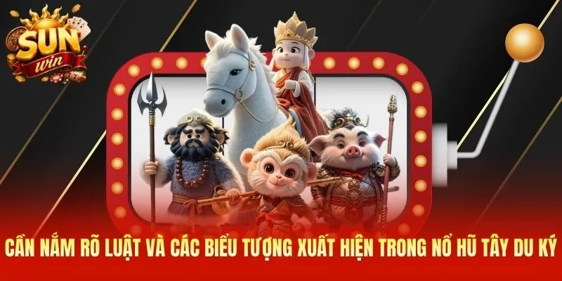 Cần nắm rõ luật và các biểu tượng xuất hiện trong Nổ hũ Tây Du Ký