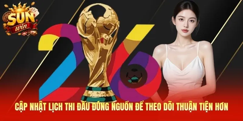 Cập nhật lịch thi đấu đúng nguồn để theo dõi thuận tiện hơn