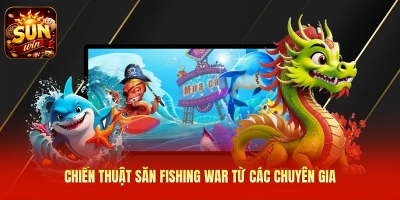Chiến thuật săn Fishing War từ các chuyên gia