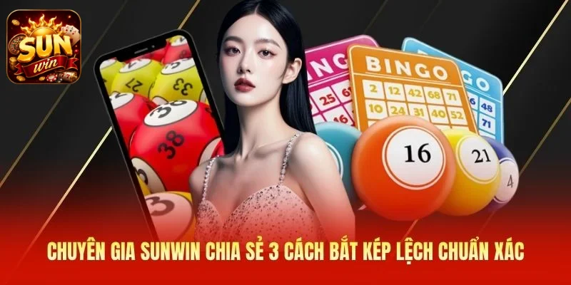 Chuyên gia SUNWIN chia sẻ 3 cách bắt kép lệch chuẩn xác