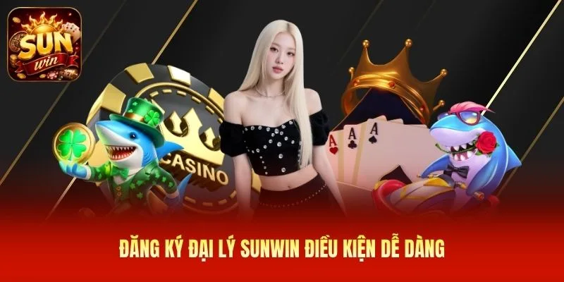 Đăng ký đại lý SUNWIN điều kiện dễ dàng