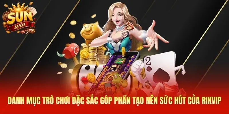 Danh mục trò chơi đặc sắc góp phần tạo nên sức hút của Rikvip