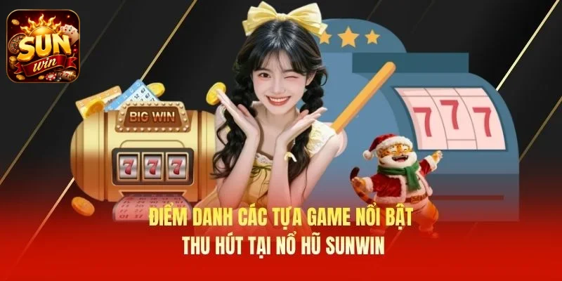 Điểm danh các tựa game nổi bật, thu hút tại nổ hũ SUNWIN