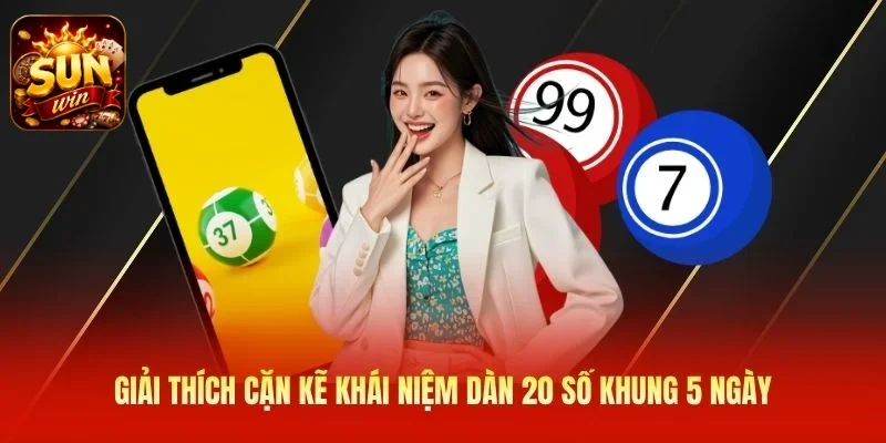 Giải thích cặn kẽ khái niệm dàn 20 số khung 5 ngày