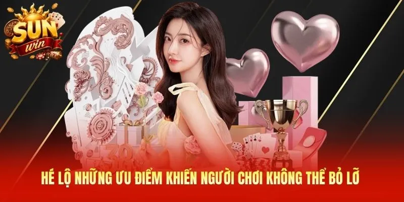 Hé lộ những ưu điểm khiến người chơi không thể bỏ lỡ 