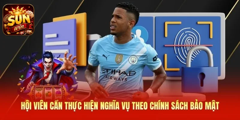 Hội viên cần thực hiện nghĩa vụ theo chính sách bảo mật