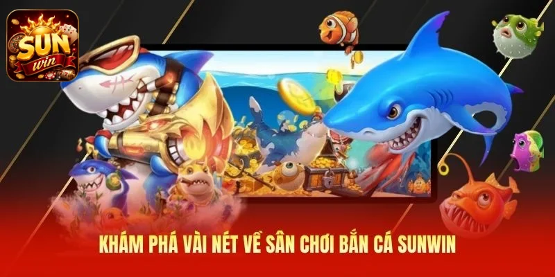 Khám phá vài nét về sân chơi bắn cá SUNWIN