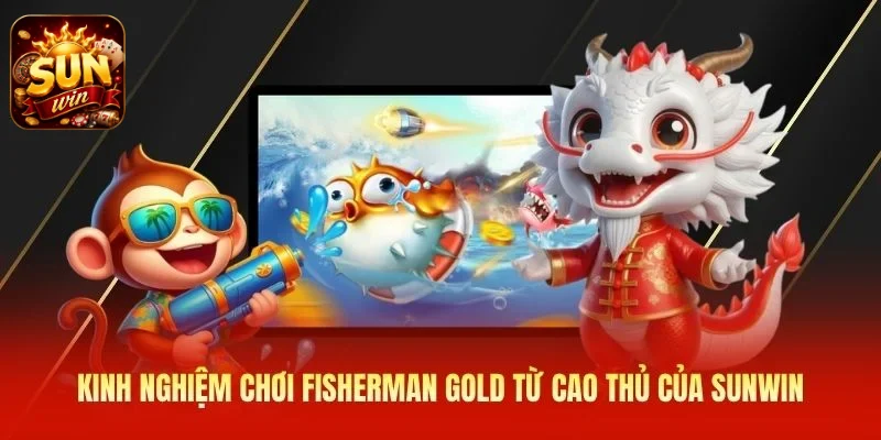 Kinh nghiệm chơi Fisherman Gold từ cao thủ của SUNWIN