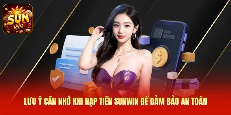 Lưu ý cần nhớ khi nạp tiền SUNWIN để đảm bảo an toàn