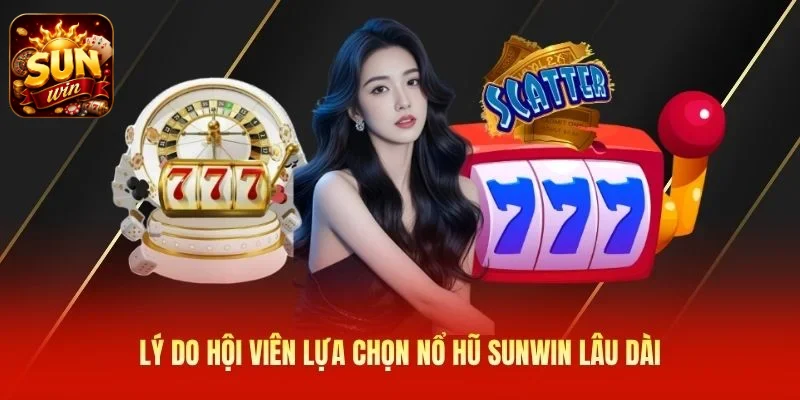 Lý do hội viên lựa chọn nổ hũ SUNWIN lâu dài