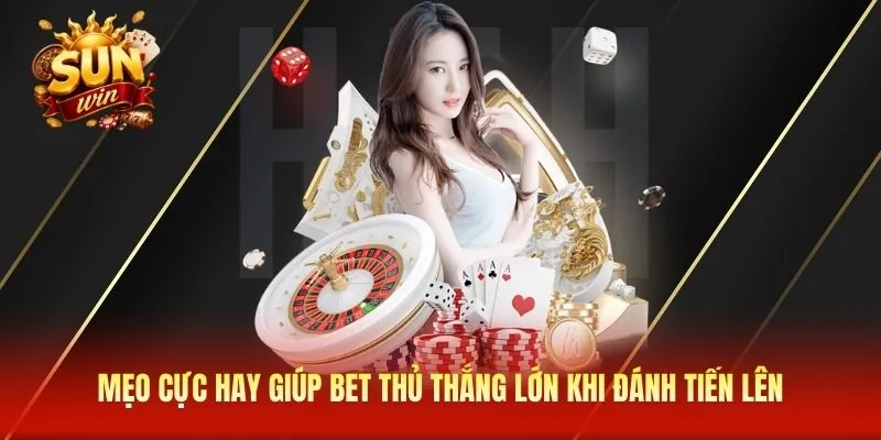 Mẹo cực hay giúp bet thủ thắng lớn khi đánh tiến lên