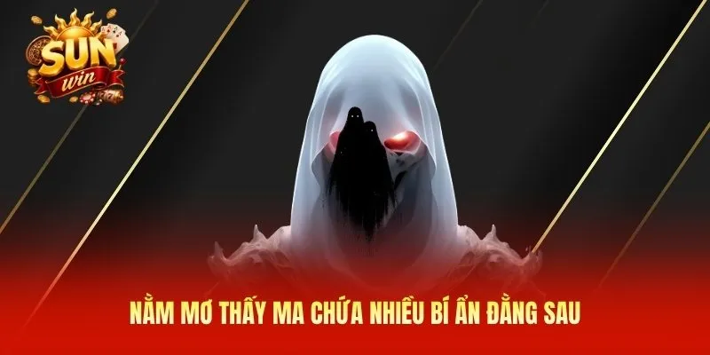Nằm mơ thấy ma chứa nhiều bí ẩn đằng sau