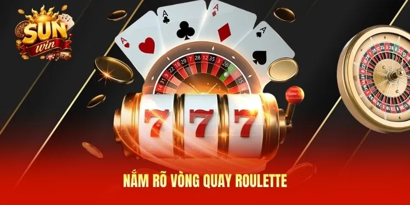 Nắm rõ vòng quay Roulette