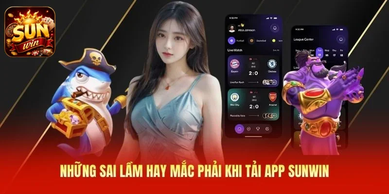 Những sai lầm hay mắc phải khi tải app SUNWIN