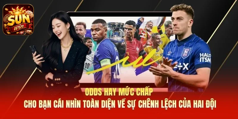 Odds hay mức chấp cho bạn cái nhìn toàn diện về sự chênh lệch của hai đội