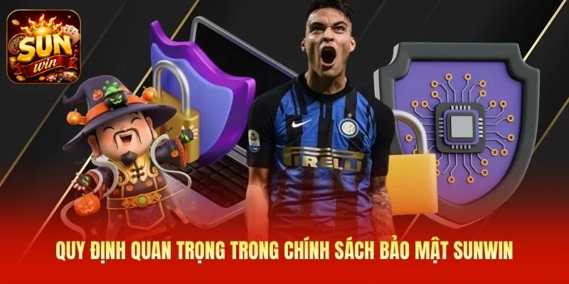 Quy định quan trọng trong chính sách bảo mật SUNWIN