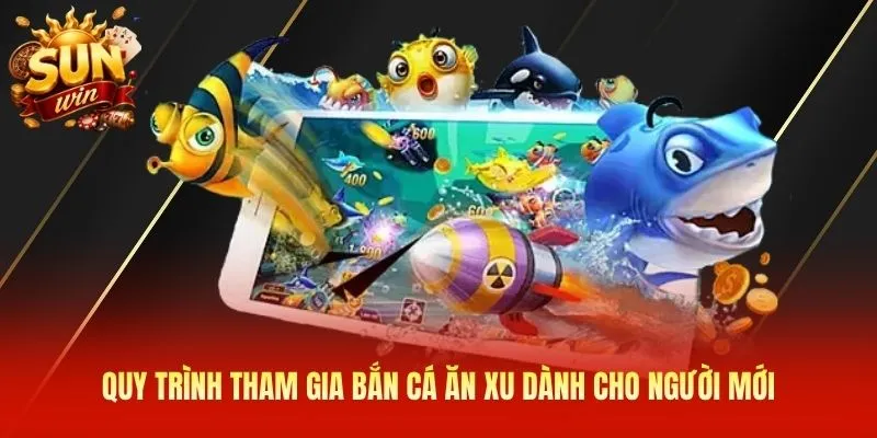 Quy trình tham gia bắn cá ăn xu dành cho người mới