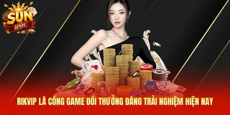 Rikvip là cổng game đổi thưởng đáng trải nghiệm hiện nay