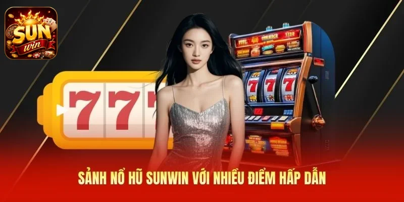 Sảnh nổ hũ SUNWIN với nhiều điểm hấp dẫn