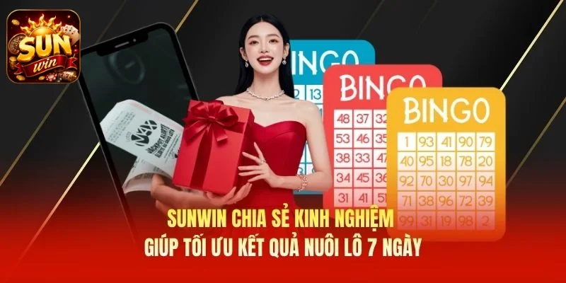 SUNWIN chia sẻ kinh nghiệm giúp tối ưu kết quả nuôi lô 7 ngày