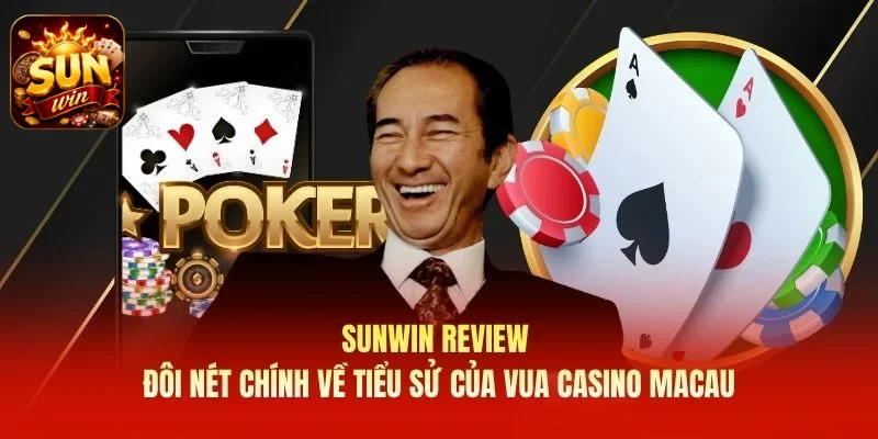 SUNWIN review đôi nét chính về tiểu sử của vua casino Macau