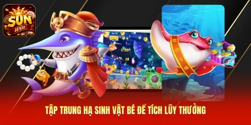 Tập trung hạ sinh vật bé để tích lũy thưởng