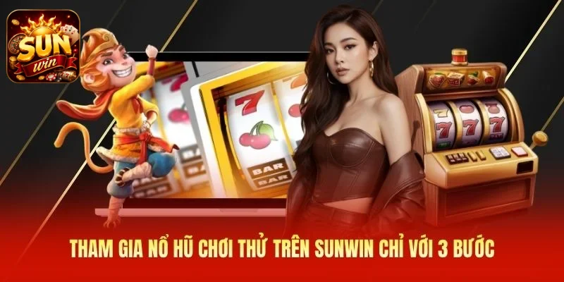 Tham gia nổ hũ chơi thử trên SUNWIN chỉ với 3 bước