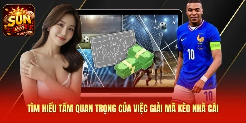 Tìm hiểu tầm quan trọng của việc giải mã kèo nhà cái