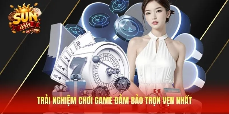 Trải nghiệm chơi game đảm bảo trọn vẹn nhất