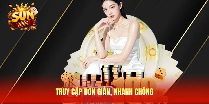 Truy cập đơn giản, nhanh chóng