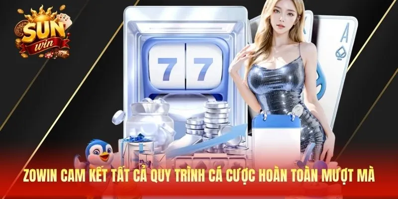 Zowin cam kết tất cả quy trình cá cược hoàn toàn mượt mà